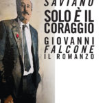 Solo è il coraggio. Giovanni Falcone, il romanzo di Saviano Roberto